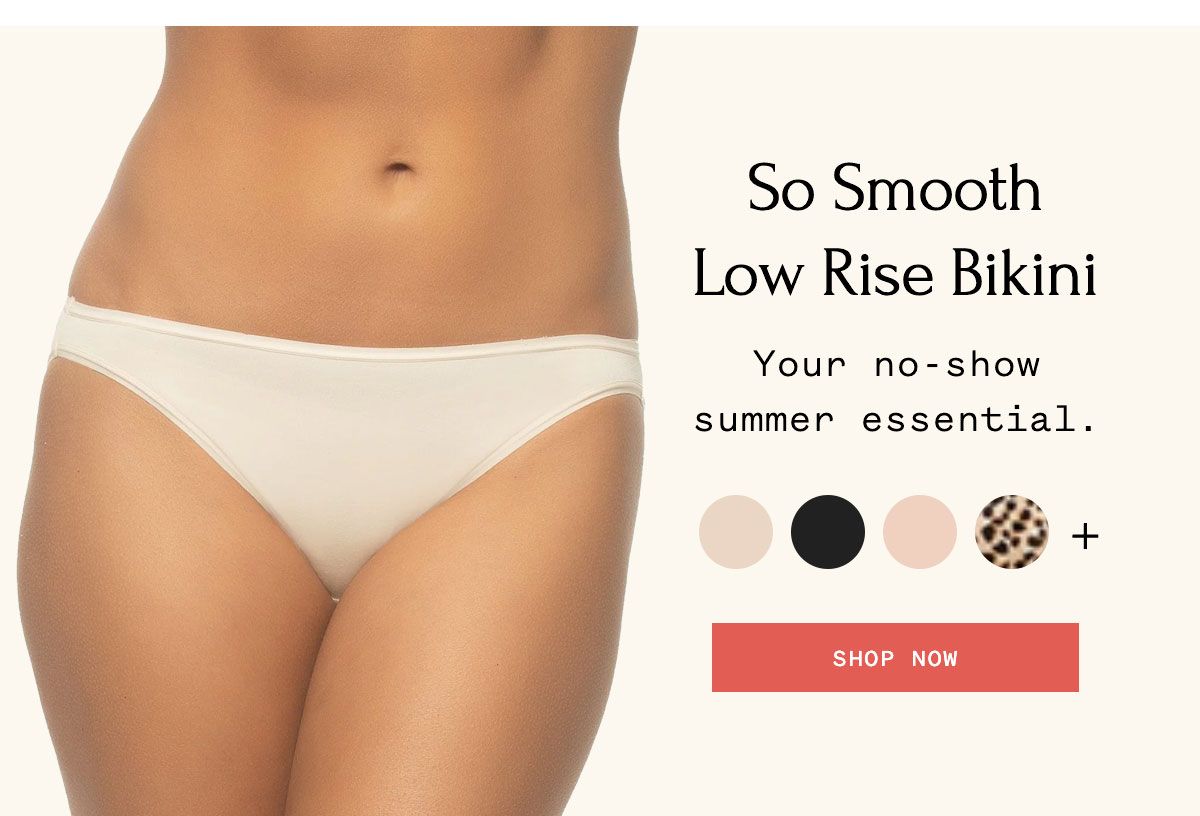 So Smooth Low Rise Bikini Your no-show summer essential. Shop Now
