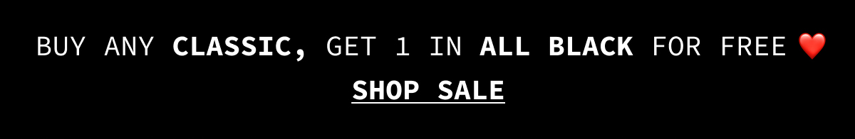 Buy Any Classic, Get 1 in All Black for Free ❤️ SHOP SALE