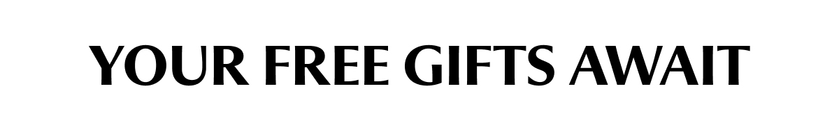 YOUR FREE GIFTS AWAIT