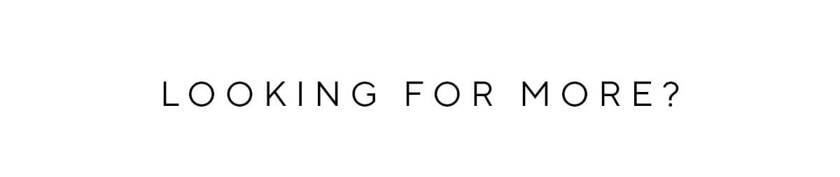 Looking for more?