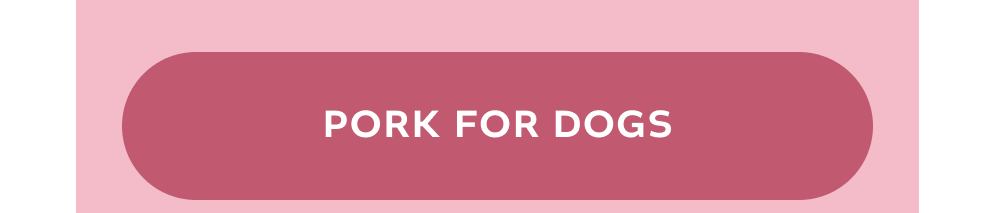 [PORK FOR DOGS]