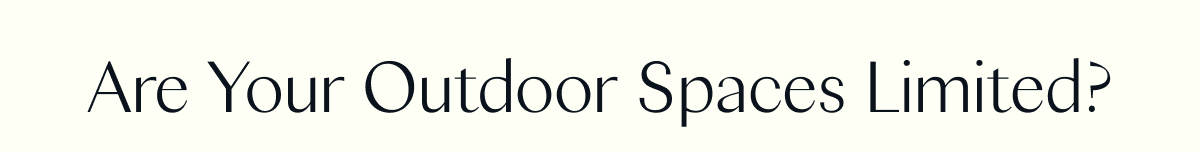 Are Your Outdoor Spaces Limited? 