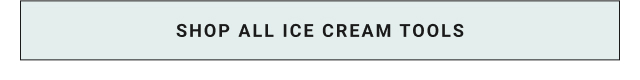 SHOP ALL ICE CREAM TOOLS