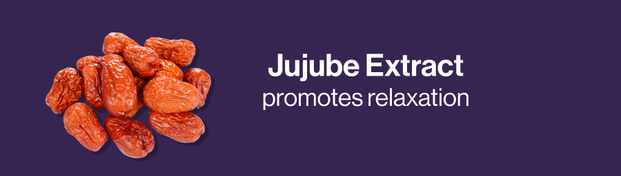 Jujube Extract , promotes relaxation 