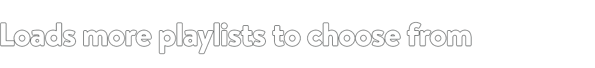 Loads more playlists to choose from