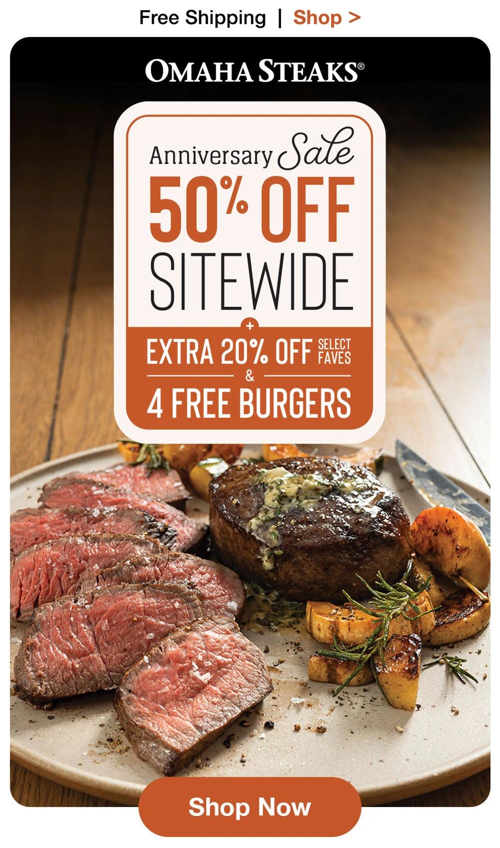 Free Shipping | Shop >  OMAHA STEAKS® | Anniversary Sale - 50% OFF SITEWIDE + EXTRA 20% OFF SELECT FAVES & 4 FREE BURGERS || Shop Now