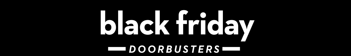 Black Friday Doorbusters | Shop Now