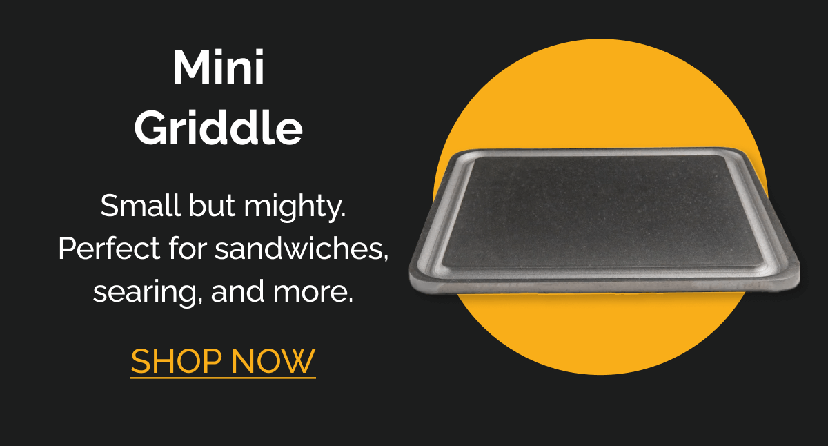 Mini Griddle Small but mighty. Perfect for sandwiches, searing, and more. CTA: Shop Mini Griddle