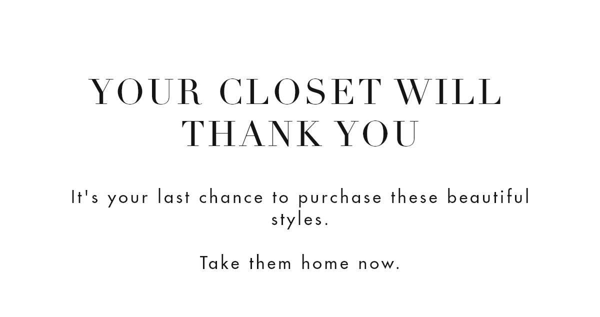 YOUR CLOSET WILL THANK YOU