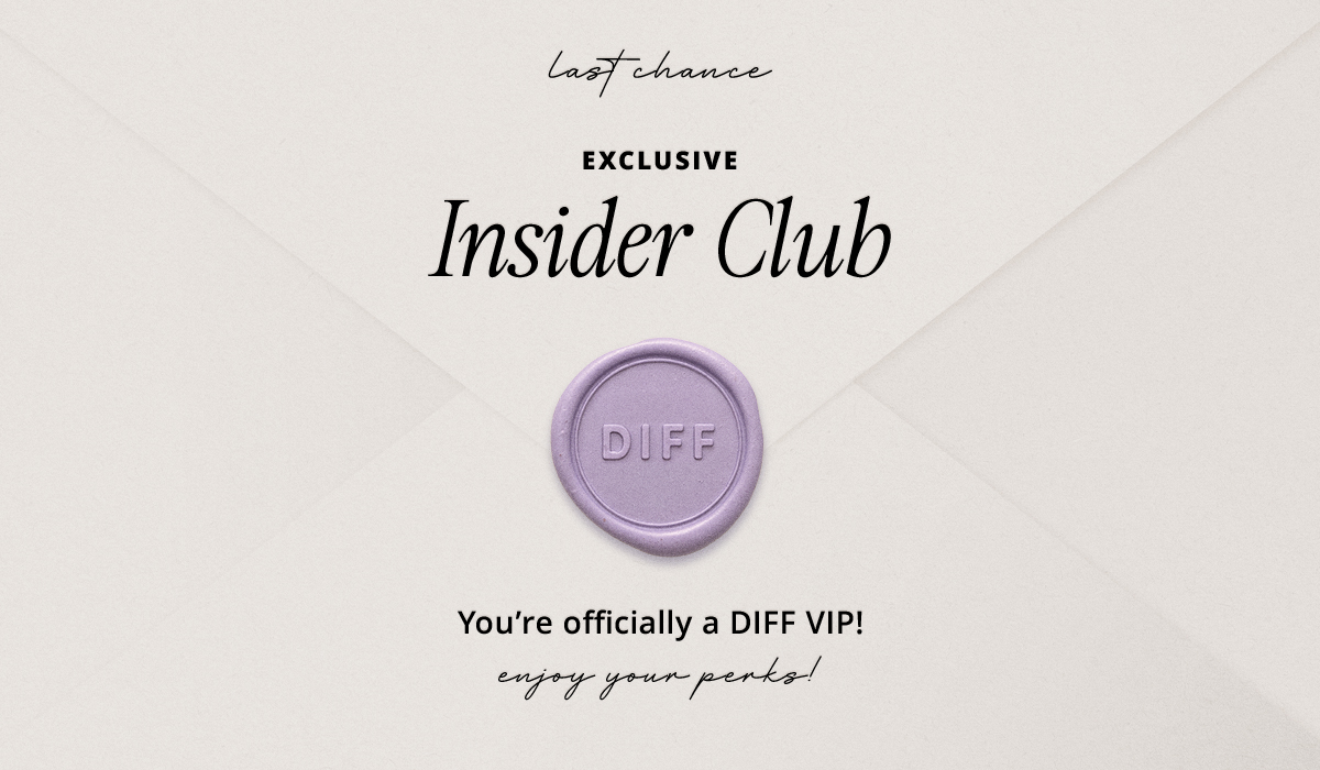 You're Officially a DIFF Exclusive Insider Club 