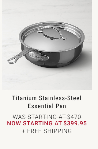 Titanium Stainless-Steel Essential Pan - WAS Starting at $470 - NOW Starting at $399.95