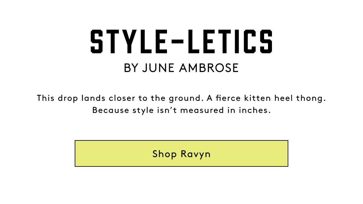 This Drop Lands Closer To The Ground. A Fierce Kitten Heel Thong. Because Style Isn’t Measured In Inches. Shop Ravyn