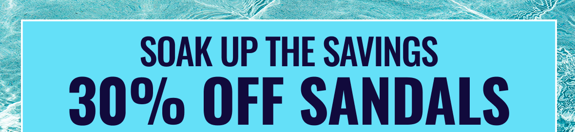 Soak Up The Savings 30% Off Sandals | Shop Now
