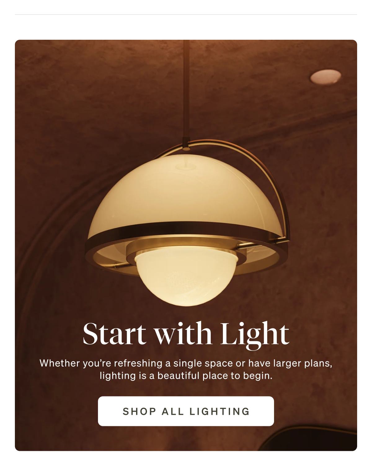 Start with Light: Whether you’re refreshing a single space or have larger plans, lighting is a beautiful place to begin.
