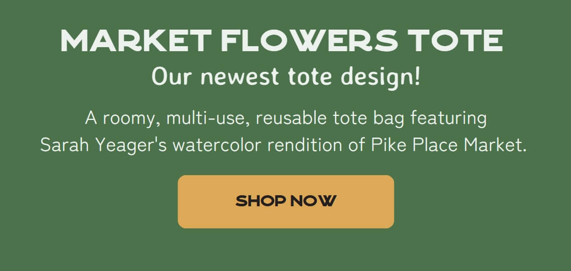 Market Flowers Tote - Our newest tote design! A roomy, multi-use, reusable tote bag featuring Sarah Yeager's watercolor rendition of Pike Place Market. 
