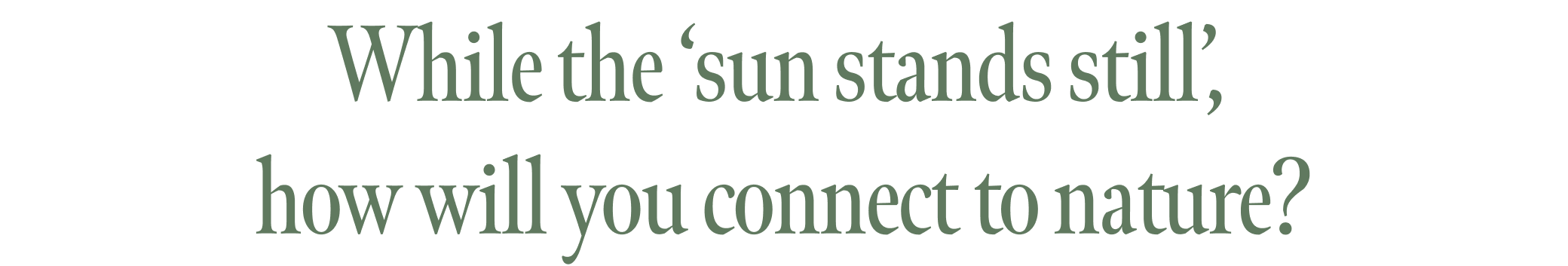 While the ‘sun stands still’, how will you connect to nature?