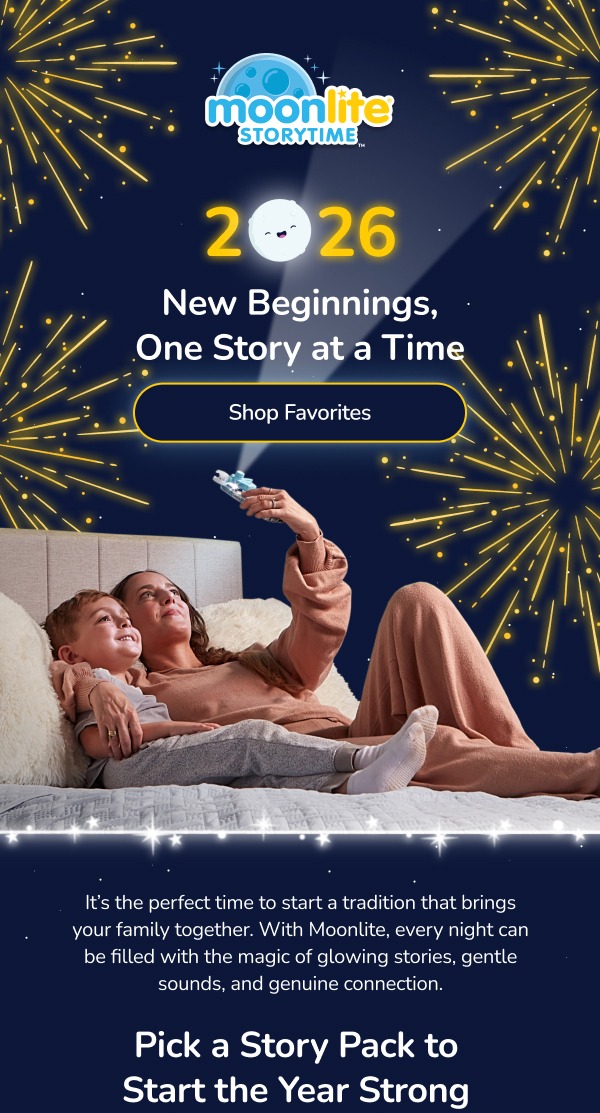 2    26 New Beginnings, One Story at a Time Shop Favorites It’s the perfect time to start a tradition that brings your family together. With Moonlite, every night can be filled with the magic of glowing stories, gentle sounds, and genuine connection. Pick a Story Pack to Start the Year Strong