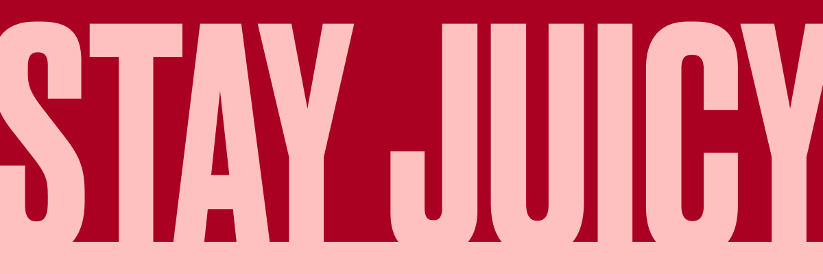 STAY JUICY