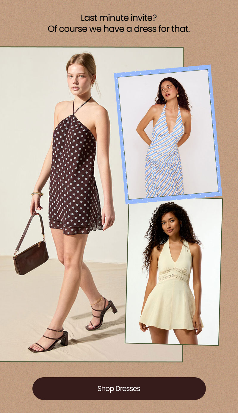 Last minute invite? Of course we have a dress for that.  Shop Dresses