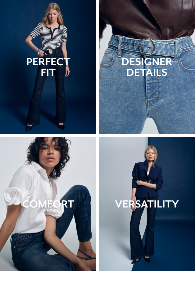 PERFECT FIT | DESIGNER DETAILS | COMFORT | VERSATILITY