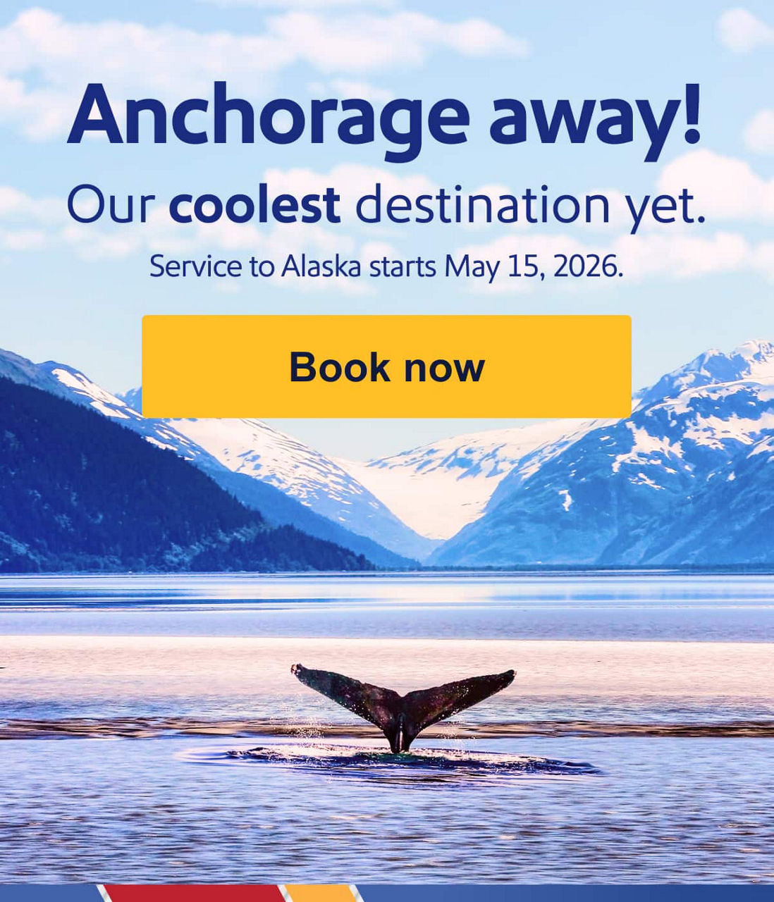 Anchorage away! Our coolest destination yet.  Service to Alaska starts May 15, 2026. [Book now].