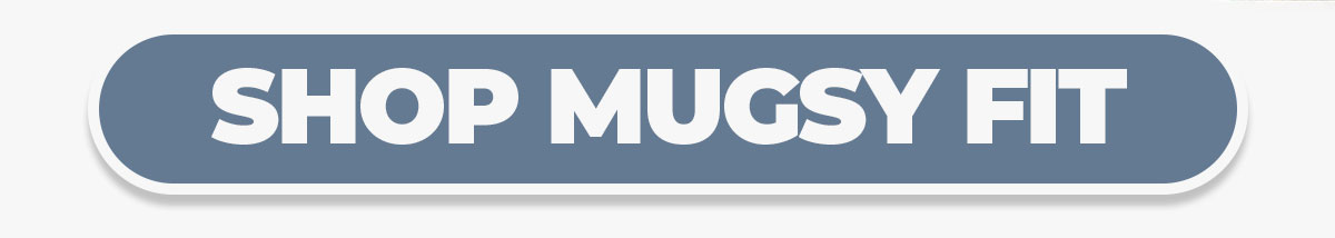 SHOP MUGSY FIT