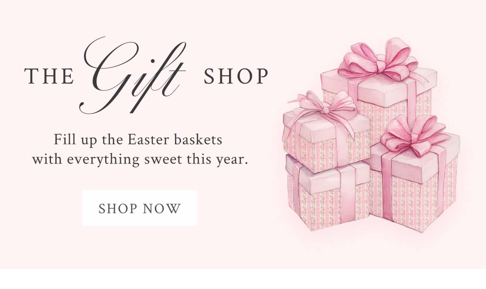 THE GIFT SHOP. Fill up the Easter baskets with everything sweet this year. <SHOP NOW>