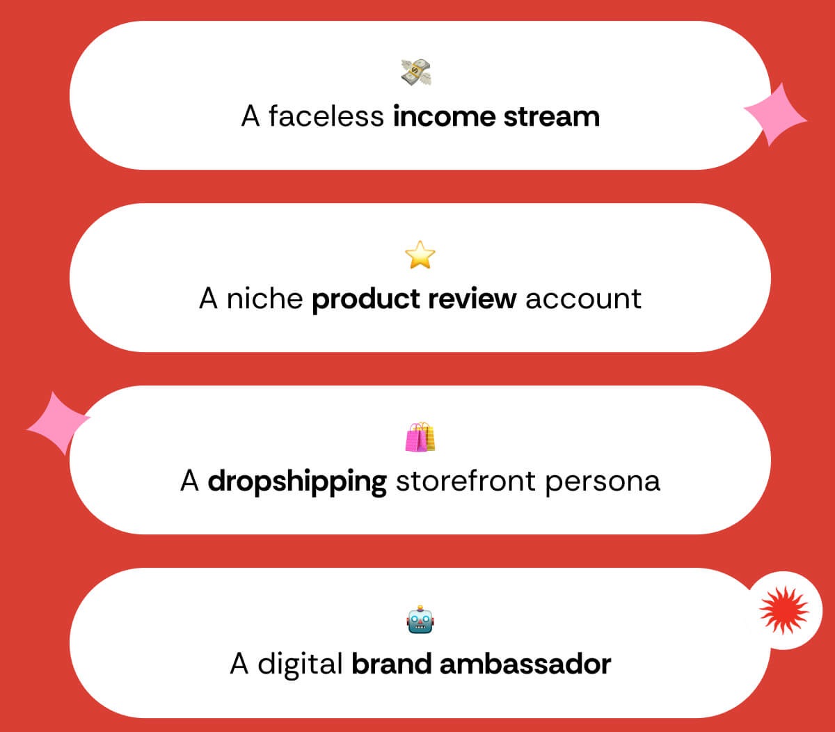 💸  A faceless income stream ⭐ A niche product review account 🛍️ A dropshipping storefront persona 🤖 A digital brand ambassador