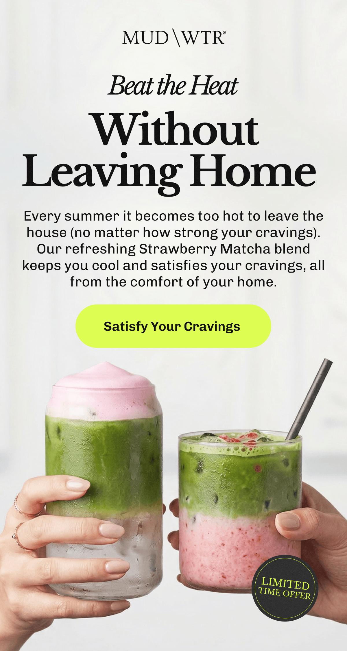 Beat the Heat Without Leaving Home – Every summer it becomes too hot to leave the house (no matter how strong your cravings). | Our refreshing Strawberry Matcha blend keeps you cool and satisfies your cravings, all from the comfort of your home. | Satisfy Your Cravings