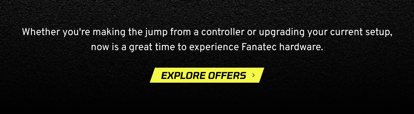 Now is a great time to experience Fanatec hardware. Explore offers >