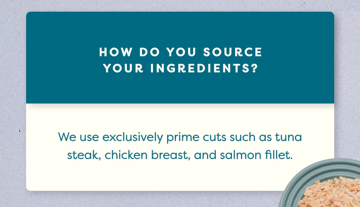 We use exclusively prime cuts such as tuna steak, chicken breast, and salmon fillet.