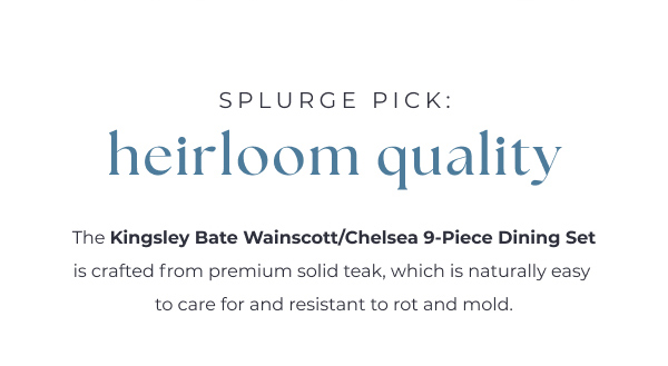 Splurge pick: heirloom-quality Kingsley Bate Wainscott Chelsea 9-Piece Dining Set