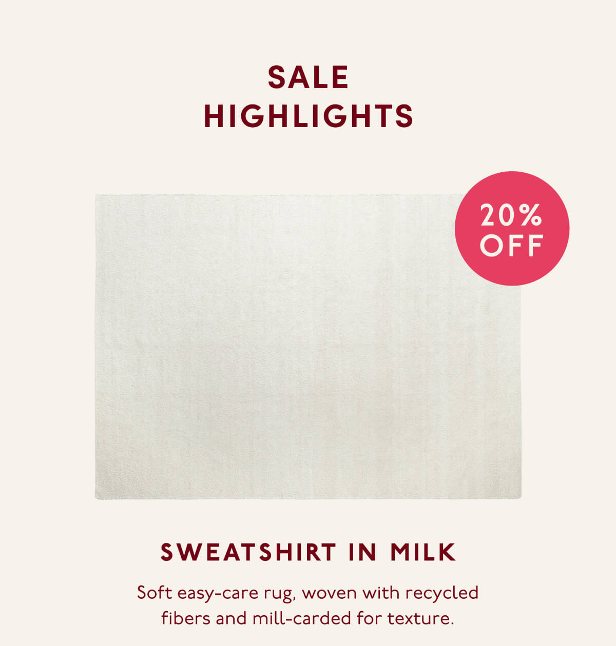 Sale Highlights | Sweatshirt in milk | 20% OFF | Soft easy-care rug, woven with recycled fibers and mill-carded for texture.