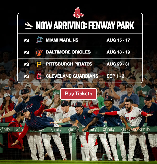 Now Arriving: Fenway Park. Boston Red Sox vs. Miami Marlins (August 15-17), Baltimore Orioles (August 18-19), Pittsburgh Pirates (August 29-31), and Cleveland Guardians (September 1-3). Buy Tickets.