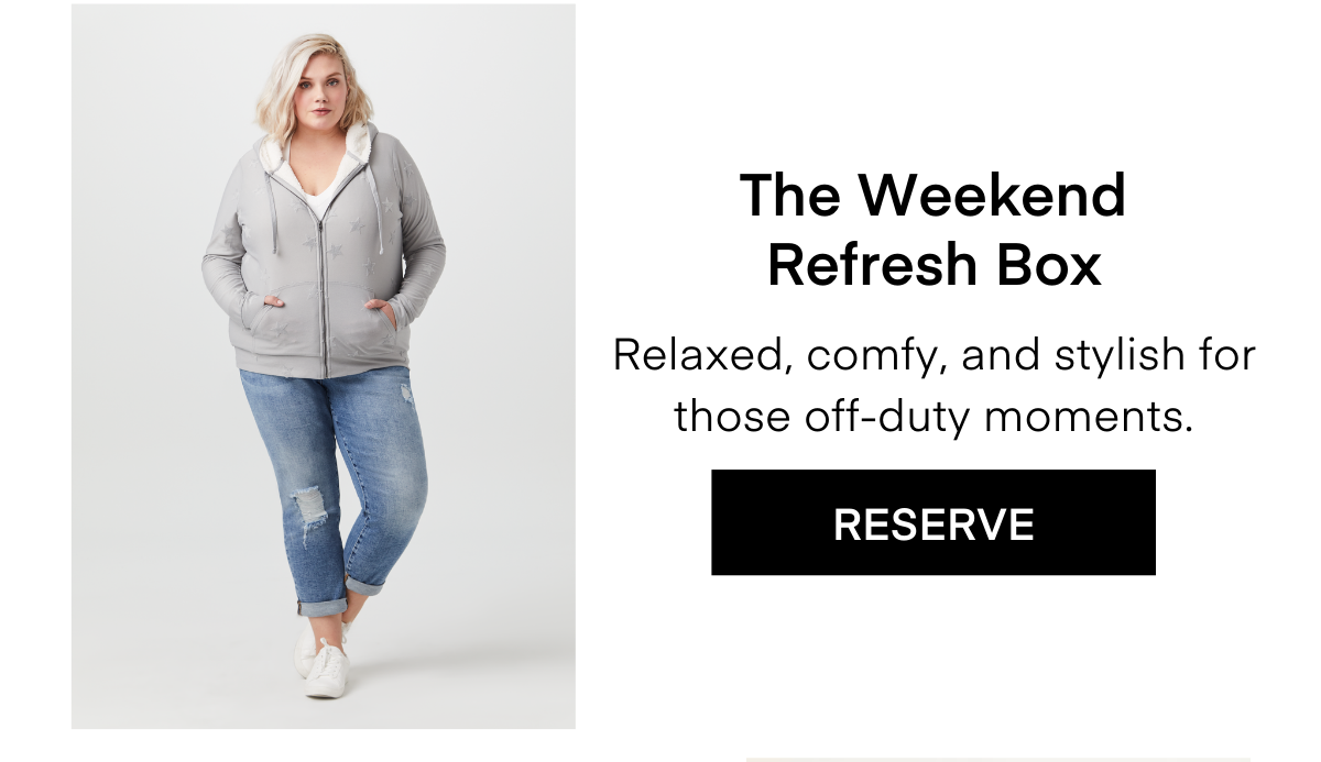 The Weekend Refresh Box Relaxed, comfy, and stylish for those off-duty moments. RESERVE