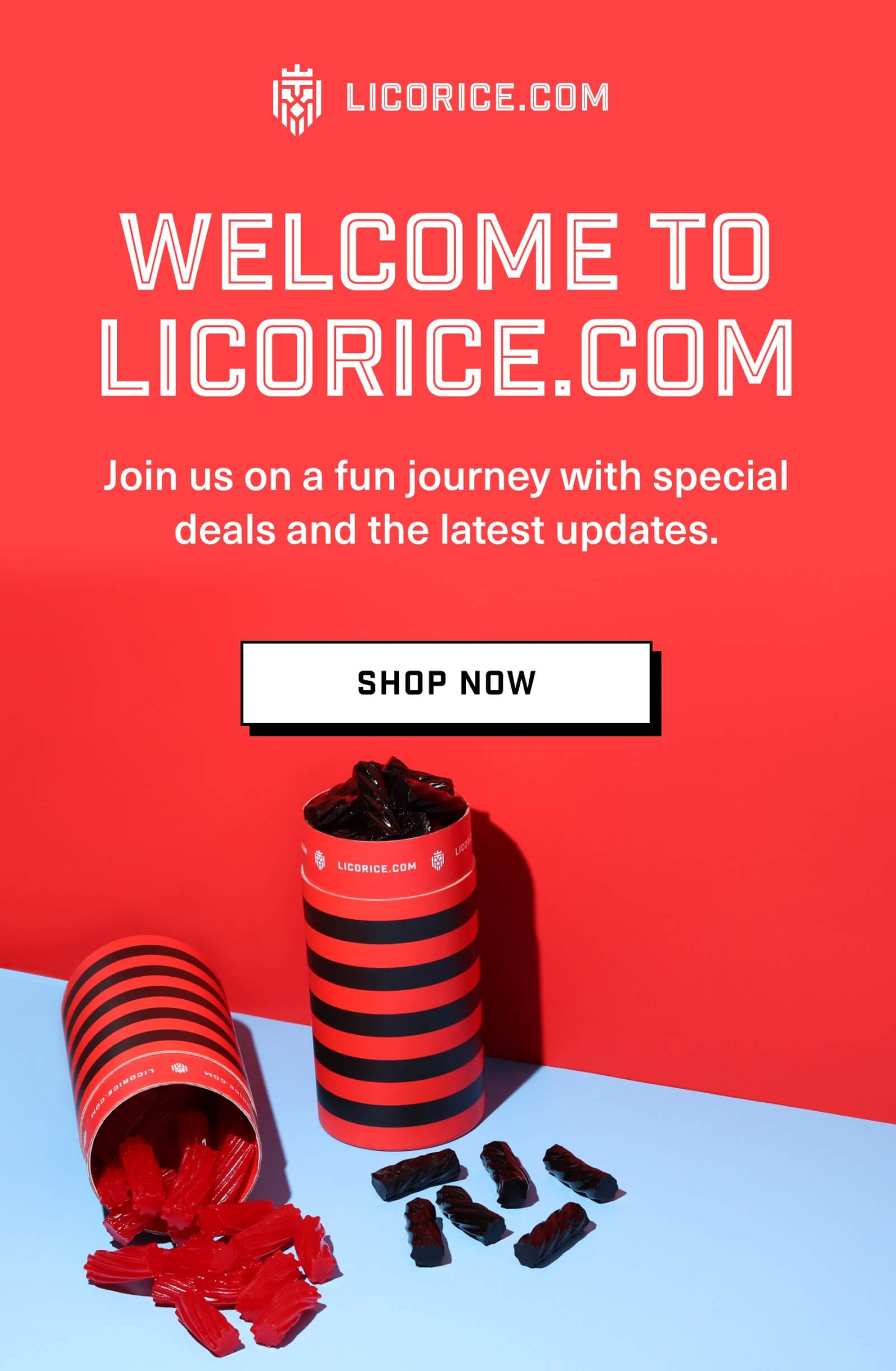LICORICE.COM | WELCOME TO LICORICE.COM Join us on a fun journey with special deals and the latest updates. SHOP NOW