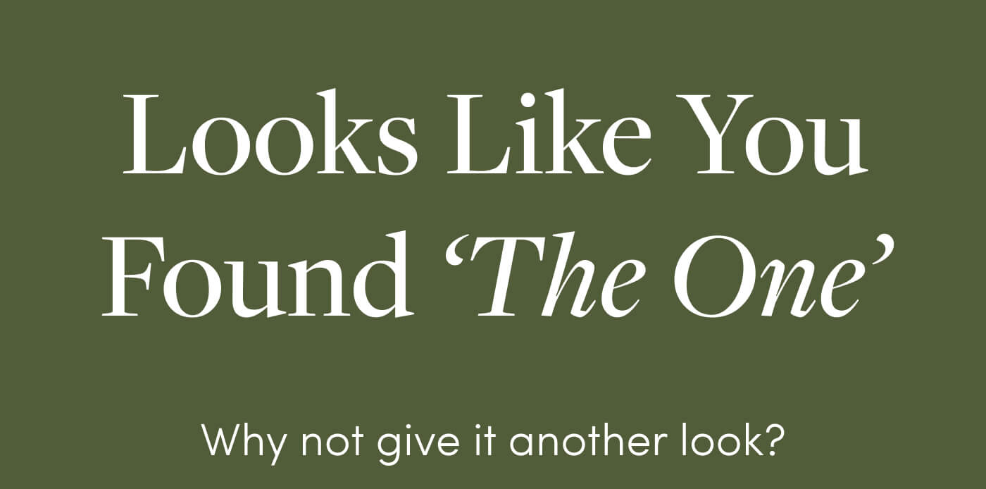 Looks Like You Found ‘The One’ // Why not give it another look?
