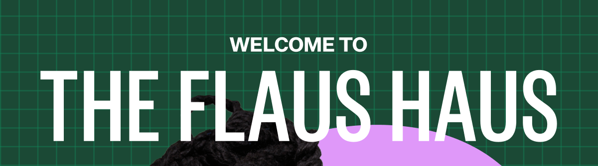 Welcome to The Flaus Haus
