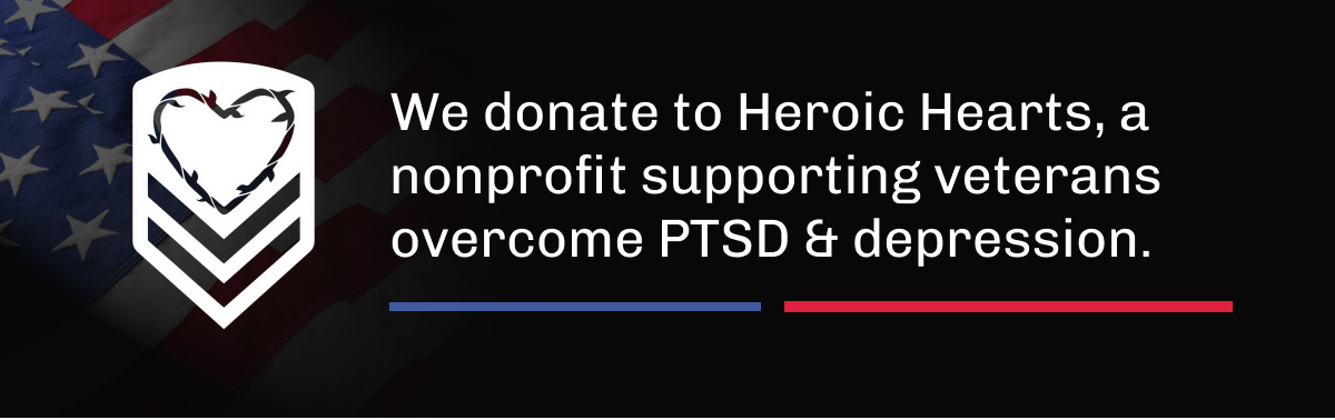 We donate to Heroic Hearts, a nonprofit supporting veterans overcome PTSD & depression.