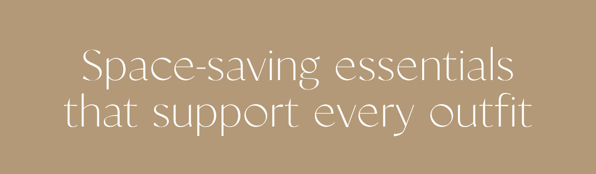 Space-saving essentials that support every outfit