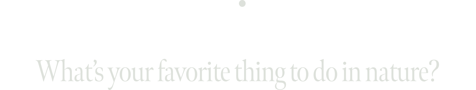 What’s your favorite thing to do in nature?