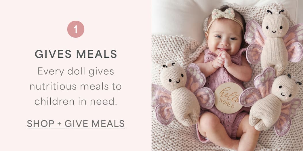 GIVES MEALS l Every doll gives nutritious meals to children in need.  l SHOP + GIVE MEALS
