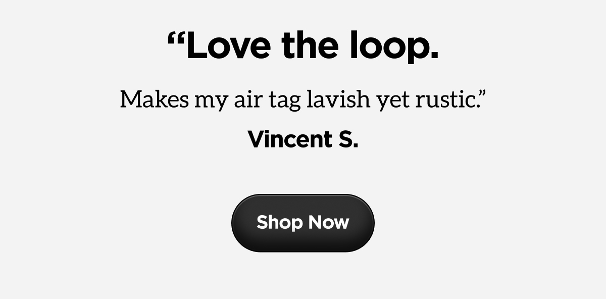 "Love the loop. Makes my airtag lavish yet rustic." Shop Now.