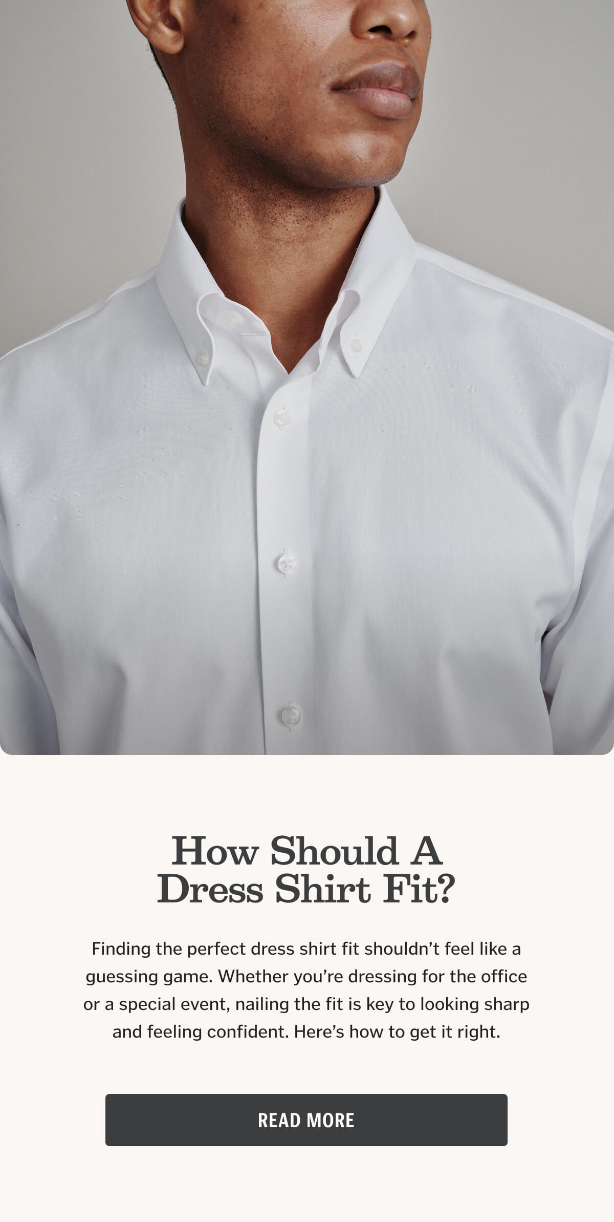 How Should A Dress Shirt Fit? Finding the perfect dress shirt fit shouldn’t feel like a guessing game. Whether you’re dressing for the office or a special event, nailing the fit is key to looking sharp and feeling confident. Here’s how to get it right.