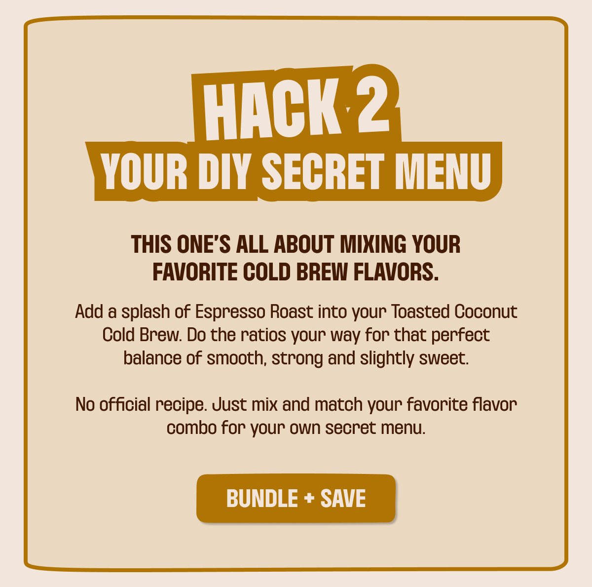 hack 2: your diy secret menu. Just mix and match your favorite flavor combo to bundle and save