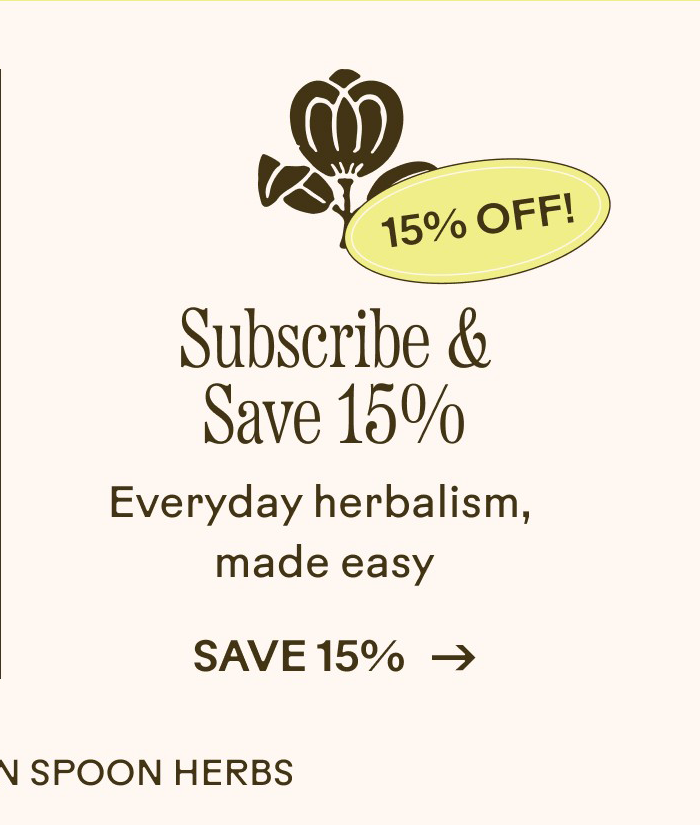 Subscribe and Save 15% Everyday herbalism, made easy. Save 15%