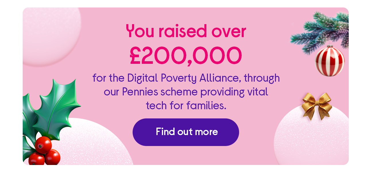 You raised over 200,000GBP for Digital Poverty Alliance.