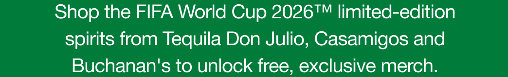 Shop the FIFA World Cup 2026 limited-edition spirits from Tequila Don Julio, Casamigos and Buchanan's to unlock free, exclusive merch.