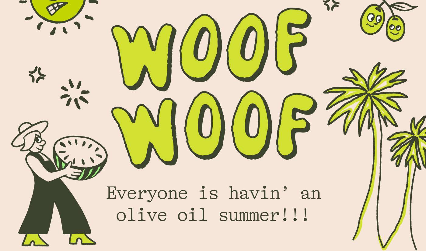 WOOF WOOF. Everyone is havin' an olive oil summer!!!