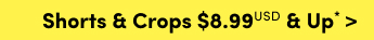 Shorts & crops &8.99USD & Up* >